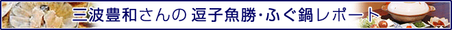 三波豊和さんの逗子魚勝ふぐ鍋レポート